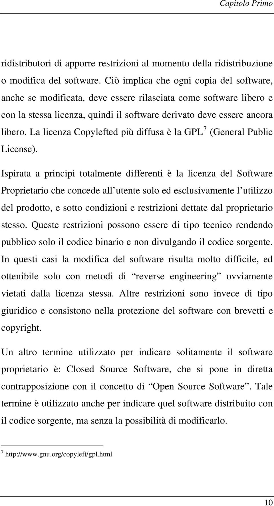 La licenza Copylefted più diffusa è la GPL 7 (General Public License).