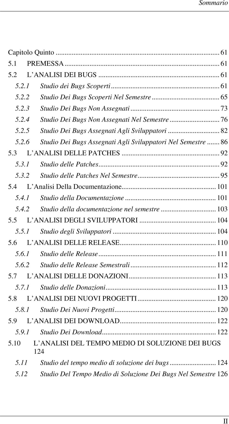 3 L ANALISI DELLE PATCHES... 92 5.3.1 Studio delle Patches... 92 5.3.2 Studio delle Patches Nel Semestre... 95 5.4 L Analisi Della Documentazione... 101 5.4.1 Studio della Documentazione... 101 5.4.2 Studio della documentazione nel semestre.