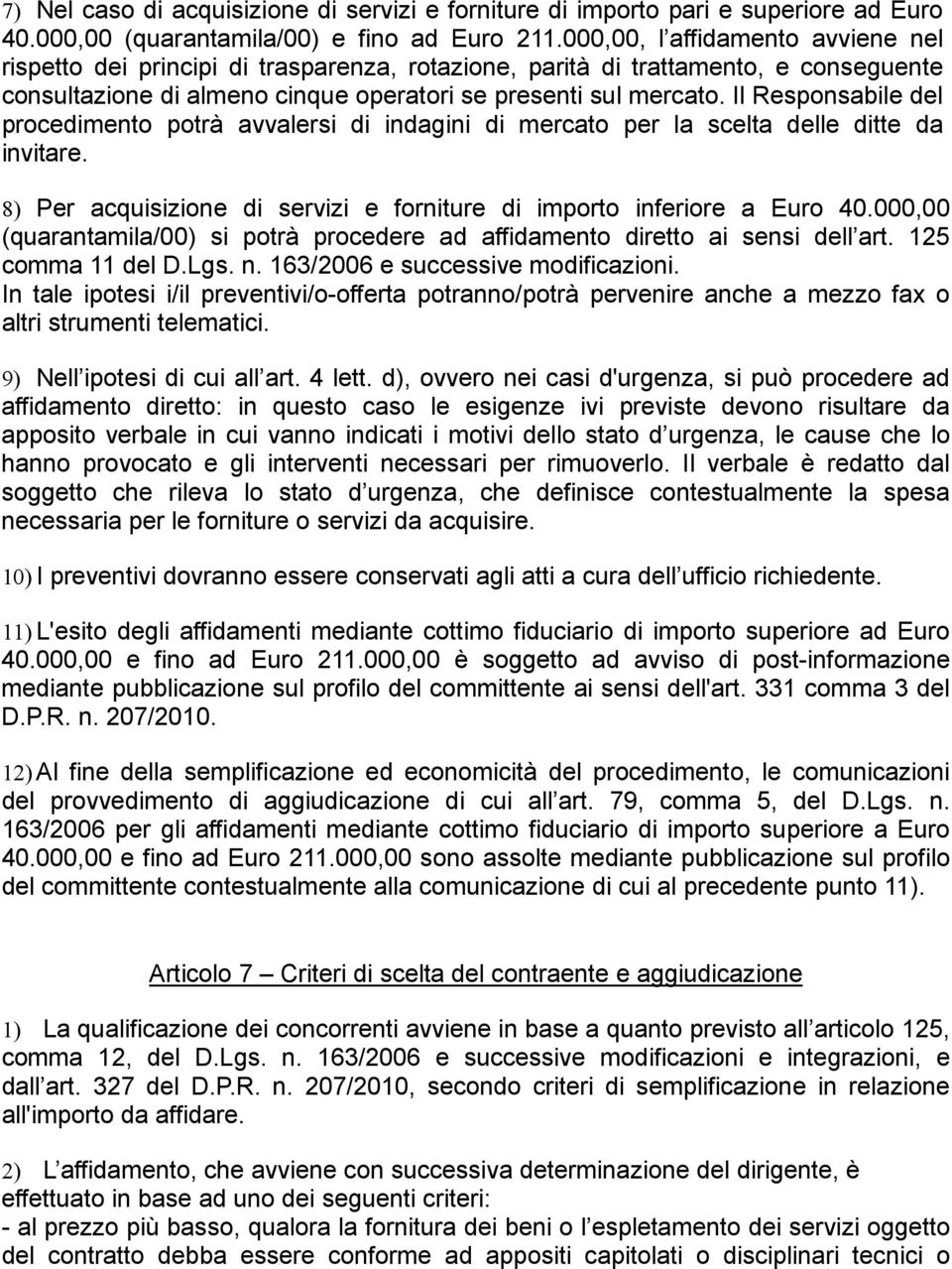 Il Responsabile del procedimento potrà avvalersi di indagini di mercato per la scelta delle ditte da invitare. 8) Per acquisizione di servizi e forniture di importo inferiore a Euro 40.