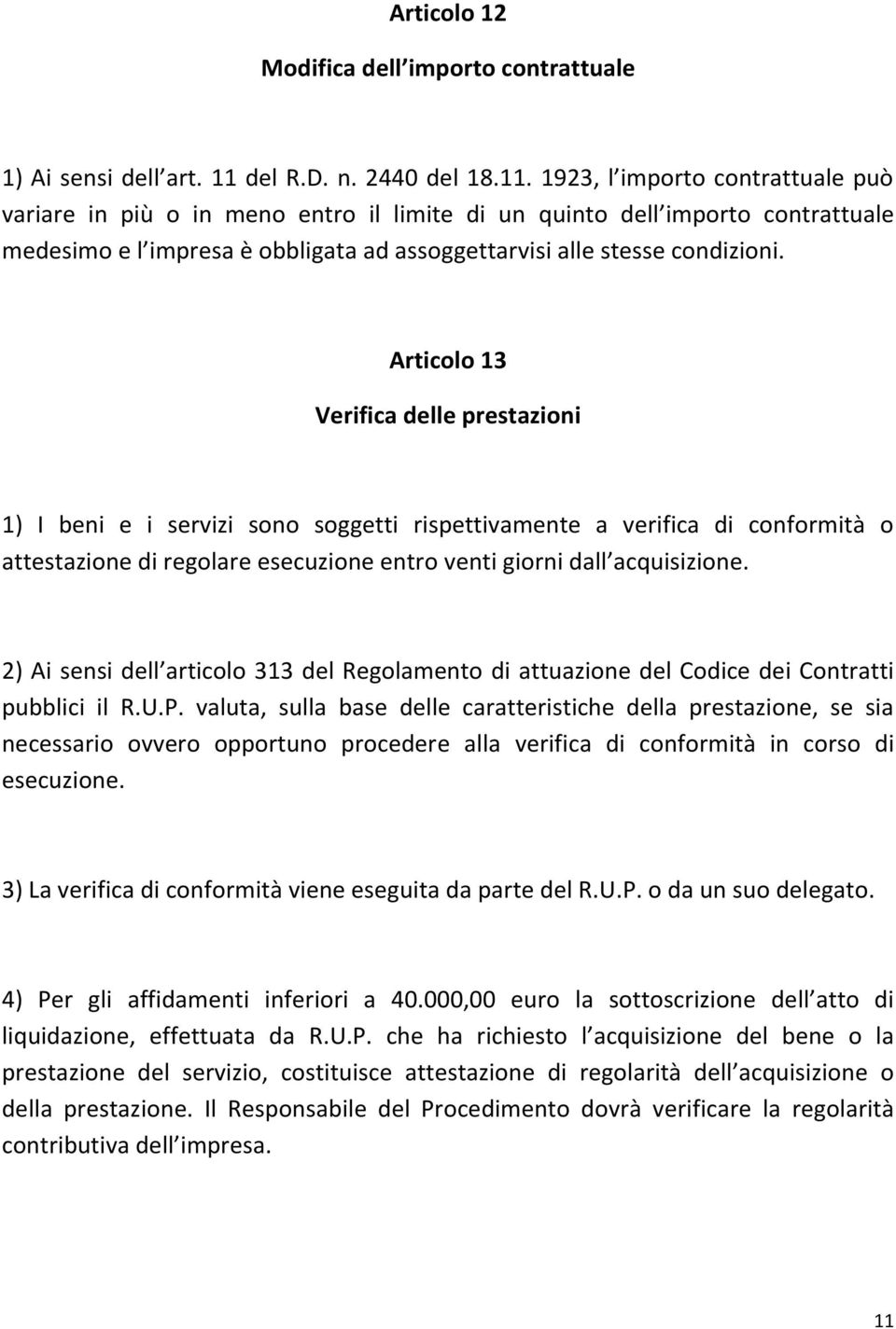 1923, l importo contrattuale può variare in più o in meno entro il limite di un quinto dell importo contrattuale medesimo e l impresa è obbligata ad assoggettarvisi alle stesse condizioni.