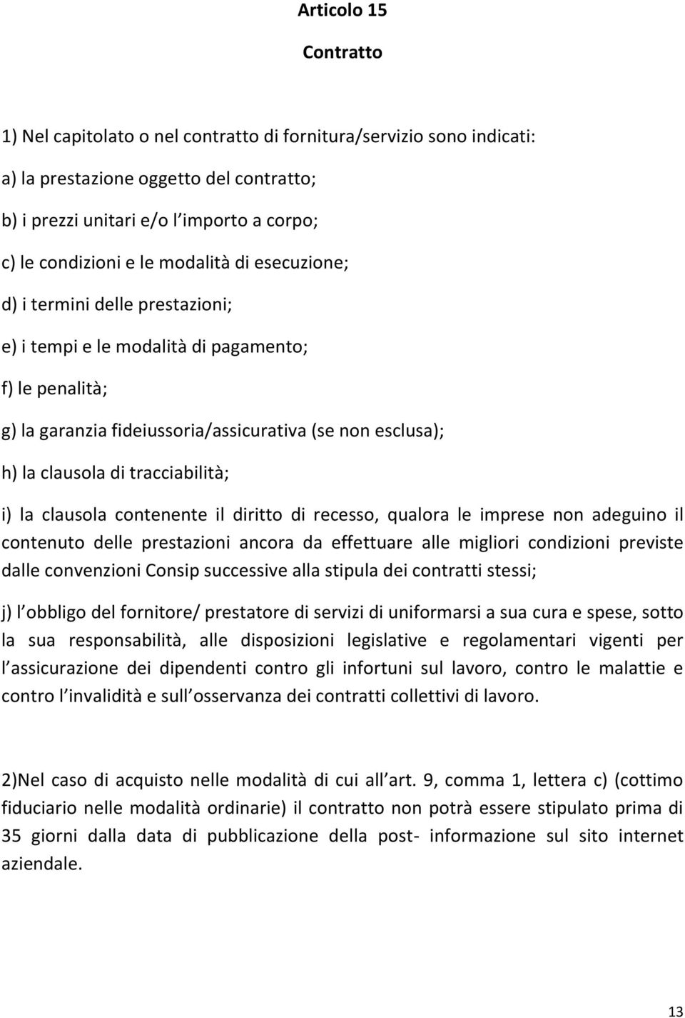 tracciabilità; i) la clausola contenente il diritto di recesso, qualora le imprese non adeguino il contenuto delle prestazioni ancora da effettuare alle migliori condizioni previste dalle convenzioni