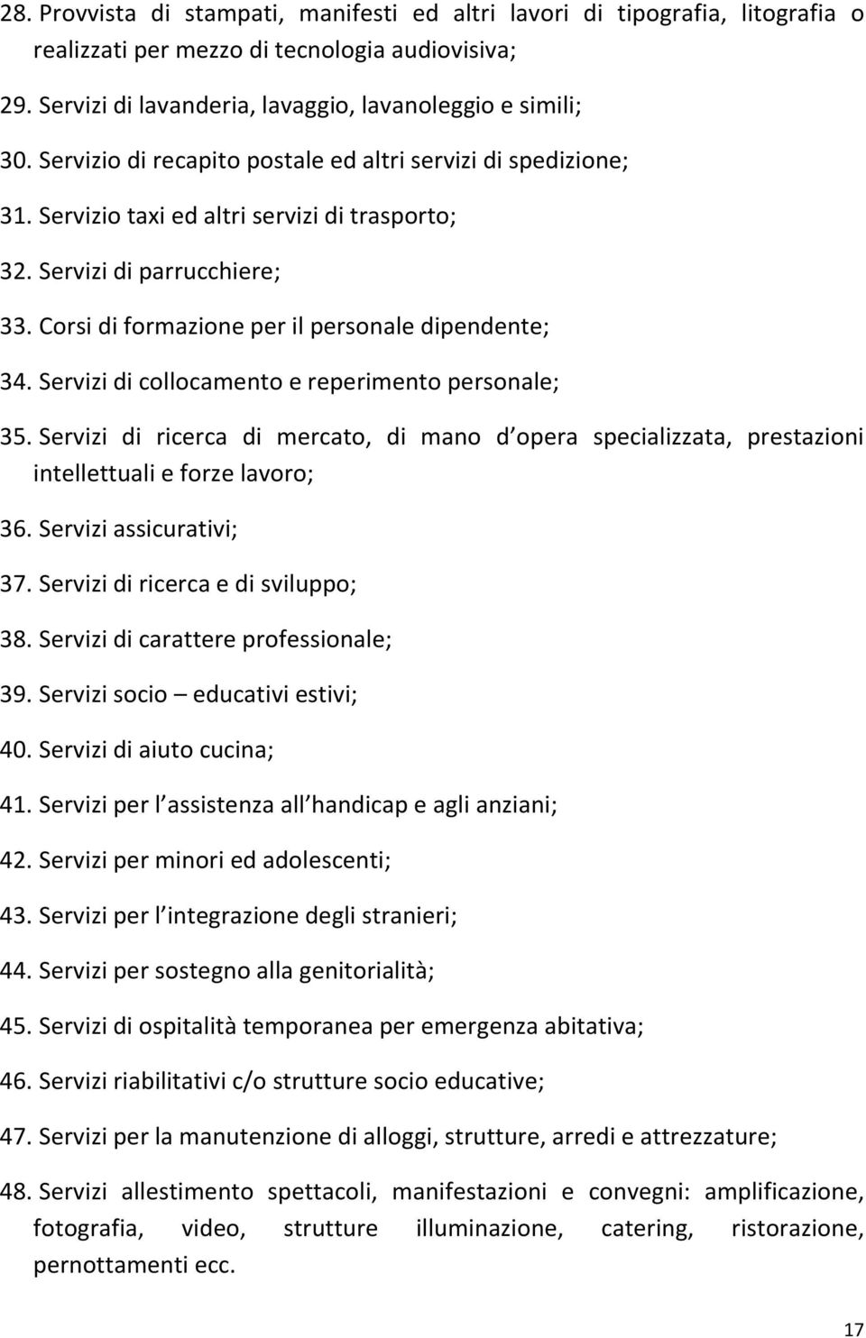 Servizi di collocamento e reperimento personale; 35. Servizi di ricerca di mercato, di mano d opera specializzata, prestazioni intellettuali e forze lavoro; 36. Servizi assicurativi; 37.