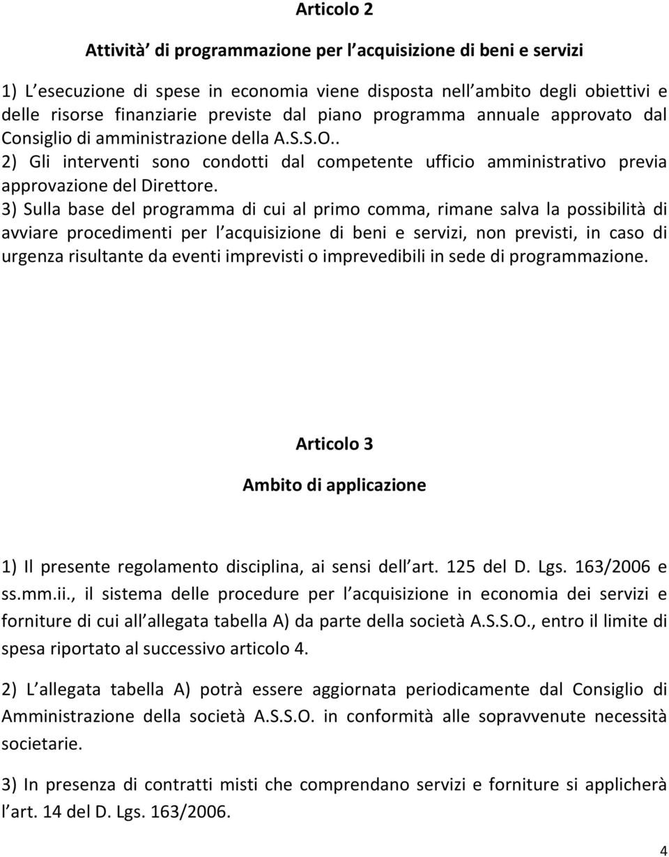 3) Sulla base del programma di cui al primo comma, rimane salva la possibilità di avviare procedimenti per l acquisizione di beni e servizi, non previsti, in caso di urgenza risultante da eventi