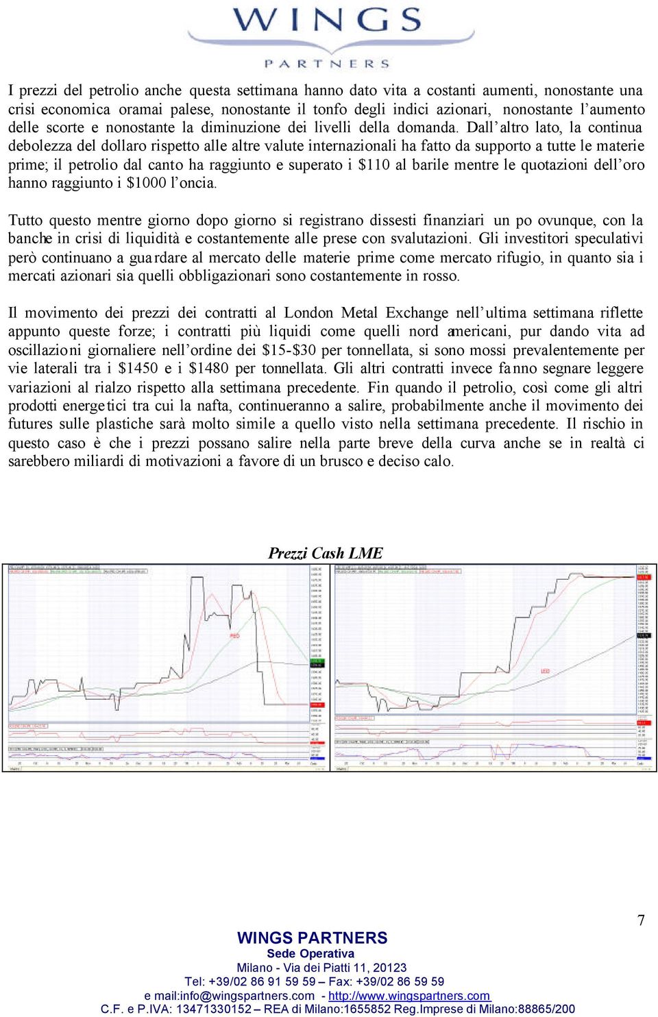 Dall altro lato, la continua debolezza del dollaro rispetto alle altre valute internazionali ha fatto da supporto a tutte le materie prime; il petrolio dal canto ha raggiunto e superato i $110 al