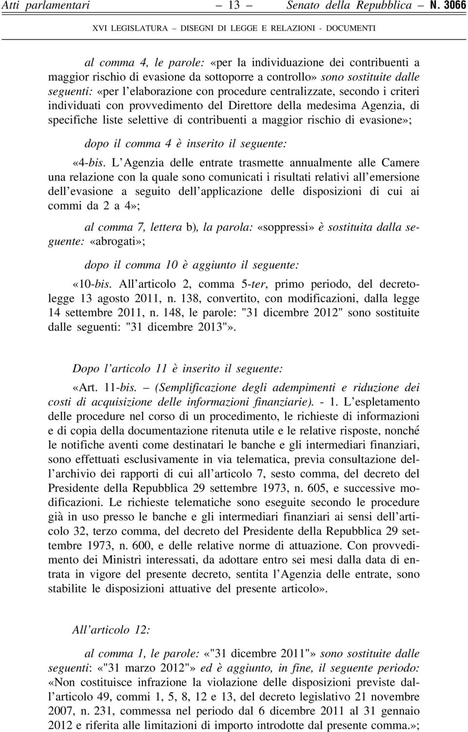 centralizzate, secondo i criteri individuati con provvedimento del Direttore della medesima Agenzia, di specifiche liste selettive di contribuenti a maggior rischio di evasione»; dopo il comma 4 è