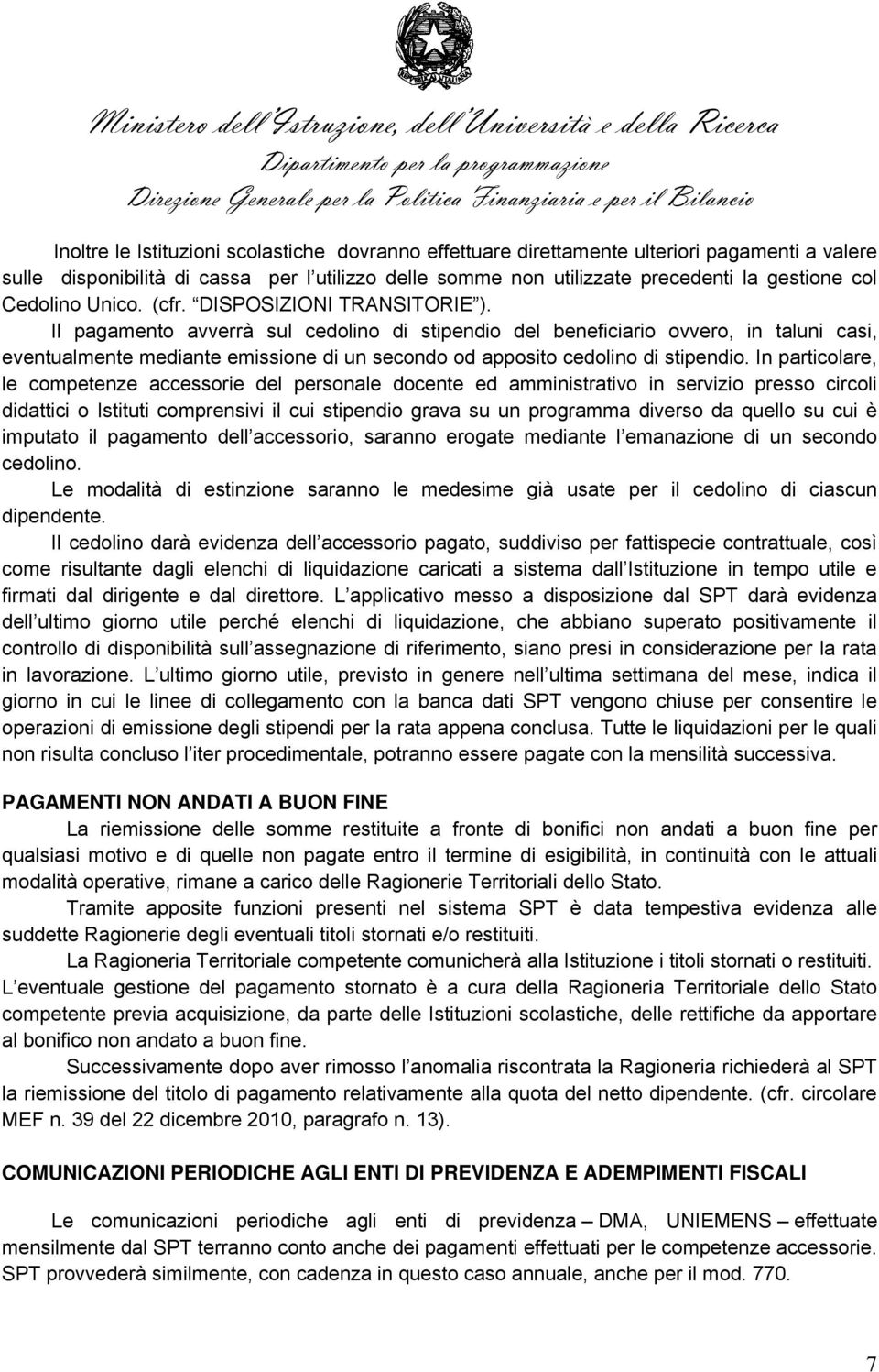 Il pagamento avverrà sul cedolino di stipendio del beneficiario ovvero, in taluni casi, eventualmente mediante emissione di un secondo od apposito cedolino di stipendio.