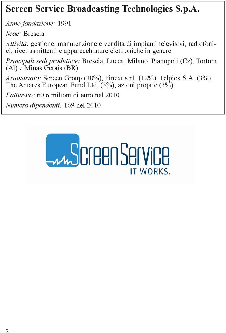 e apparecchiature elettroniche in genere Principali sedi produttive: Brescia, Lucca, Milano, Pianopoli (Cz), Tortona (Al) e Minas