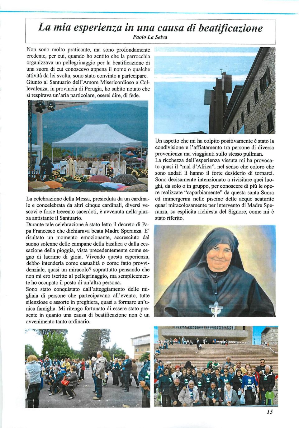 Giunto al Santuario dell'amore Misericordioso a Collevalenza, in provincia di Perugia, ho subito notato che si respirava un'aria particolare, oserei dire, di fede.