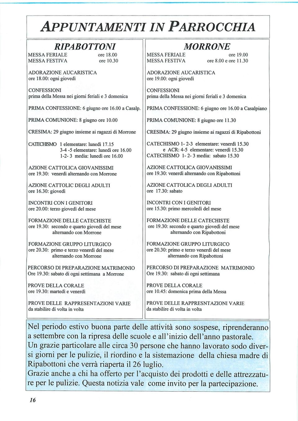 00: ogni giovedì CONFESSIONI prima della Messa nei giorni feriali e 3 domenica PRIMA CONFESSIONE: 6 giugno ore 16.00 a Casalpiano PRIMA COMUNIONE: 8 giugno ore 10.00 PRIMA COMUNIONE: 8 giugno ore 11.