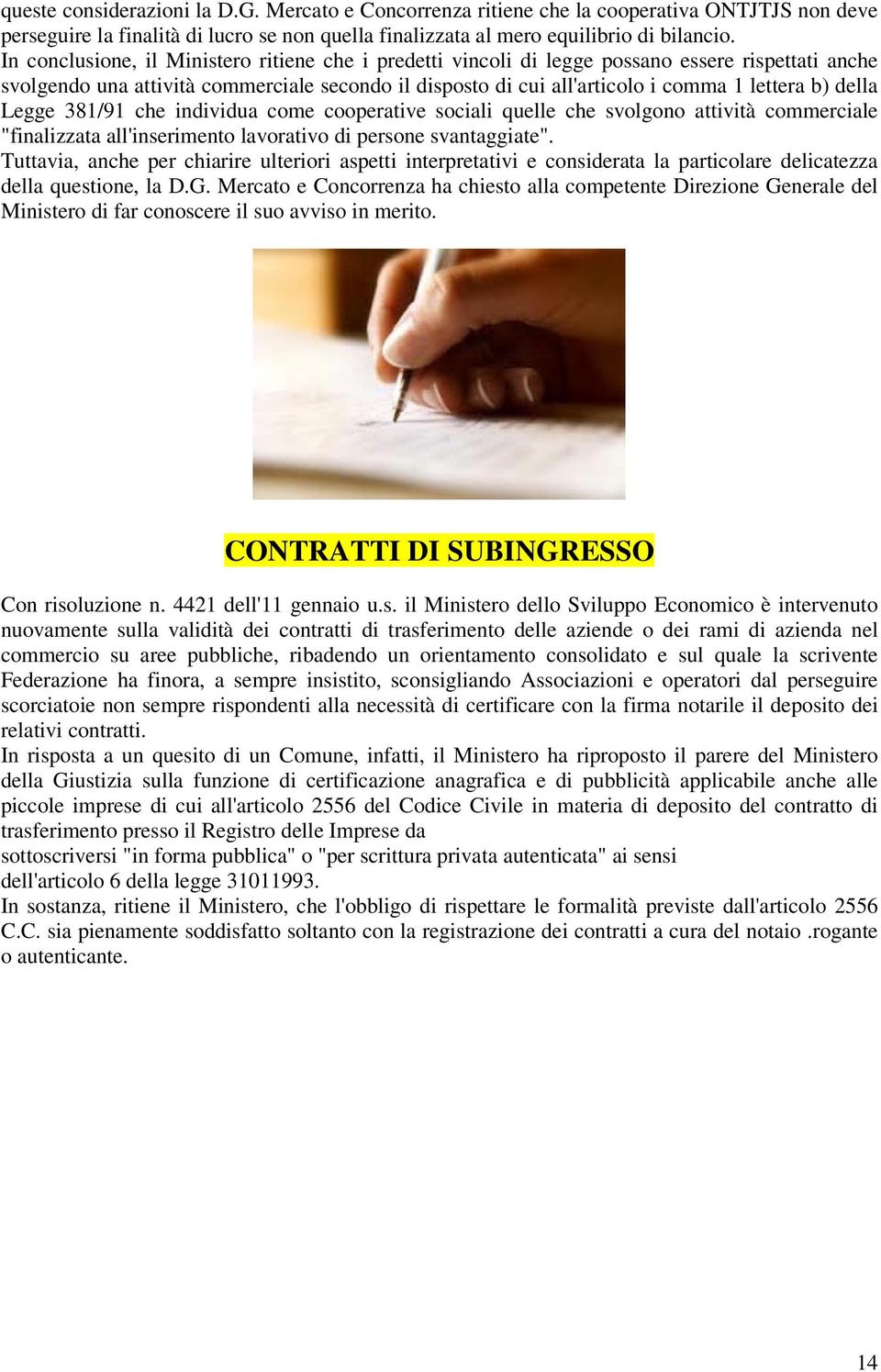 della Legge 381/91 che individua come cooperative sociali quelle che svolgono attività commerciale "finalizzata all'inserimento lavorativo di persone svantaggiate".