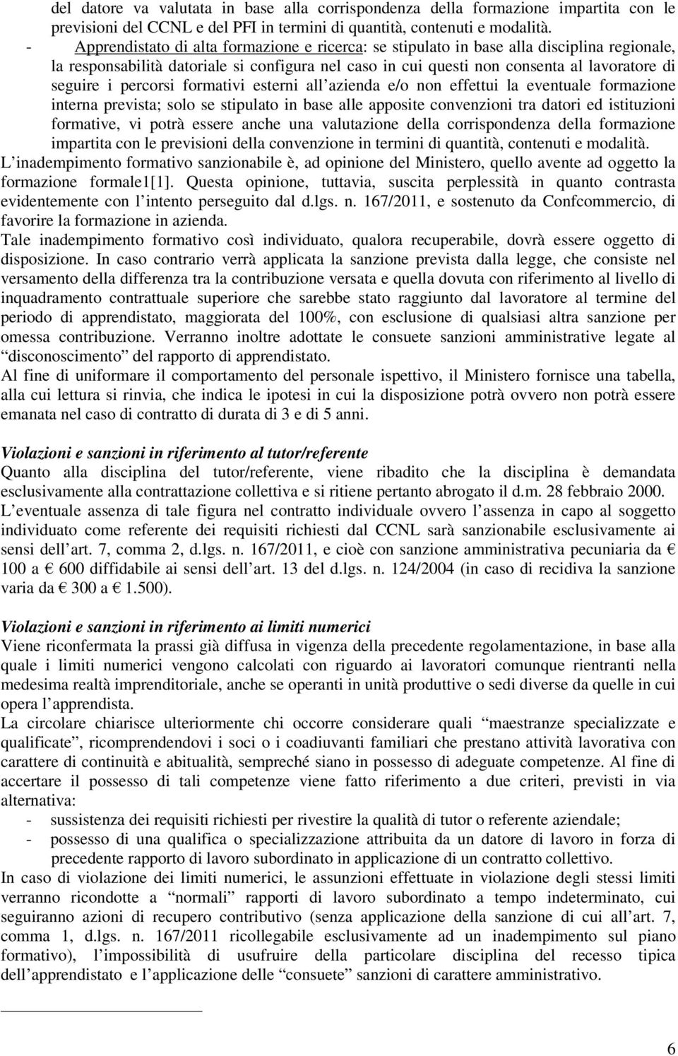 percorsi formativi esterni all azienda e/o non effettui la eventuale formazione interna prevista; solo se stipulato in base alle apposite convenzioni tra datori ed istituzioni formative, vi potrà