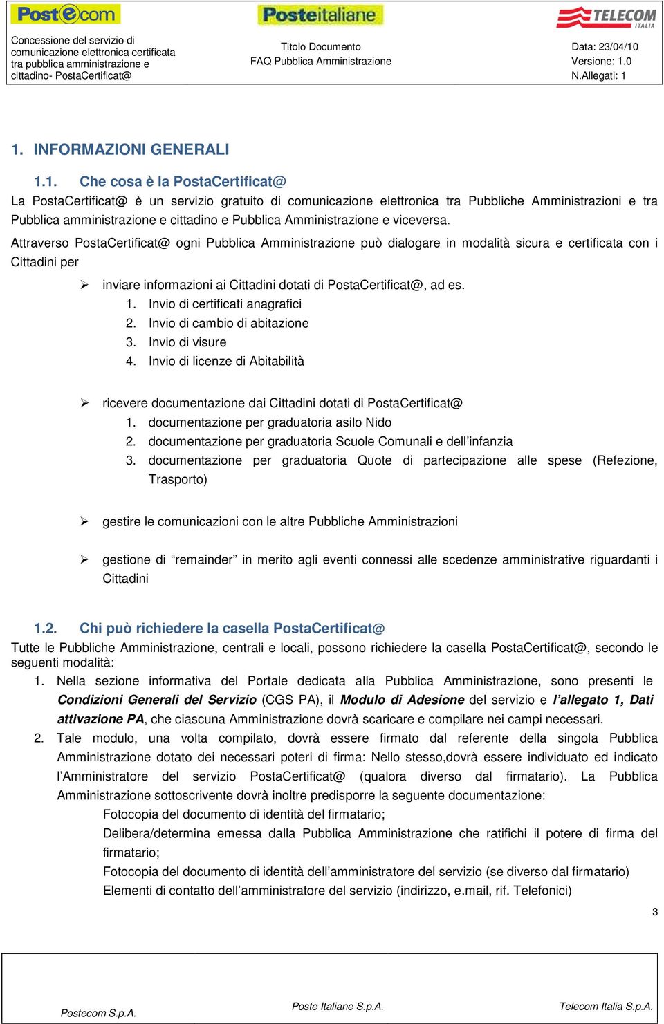 Attraverso PostaCertificat@ ogni Pubblica Amministrazione può dialogare in modalità sicura e certificata con i Cittadini per inviare informazioni ai Cittadini dotati di PostaCertificat@, ad es. 1.