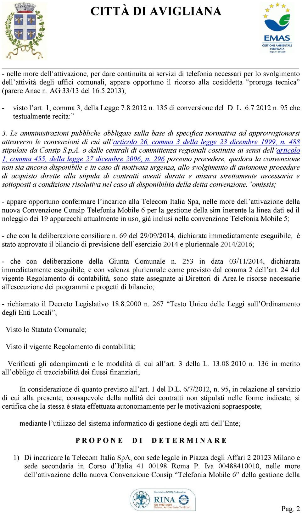 Le amministrazioni pubbliche obbligate sulla base di specifica normativa ad approvvigionarsi attraverso le convenzioni di cui all articolo 26, comma 3 della legge 23 dicembre 1999, n.