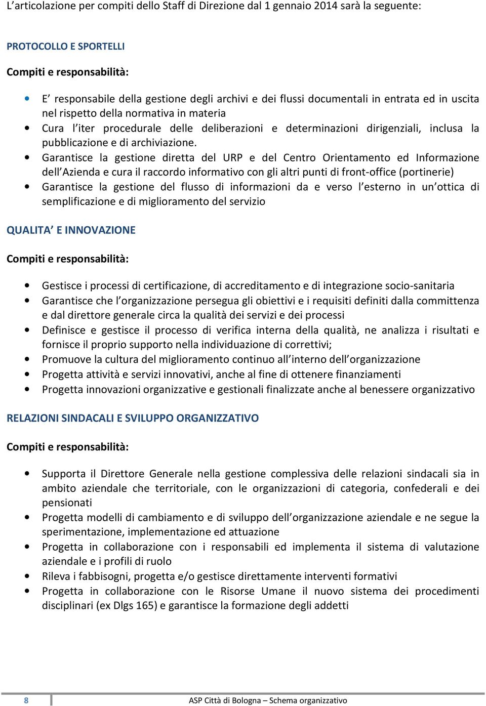 Garantisce la gestione diretta del URP e del Centro Orientamento ed Informazione dell Azienda e cura il raccordo informativo con gli altri punti di front-office (portinerie) Garantisce la gestione