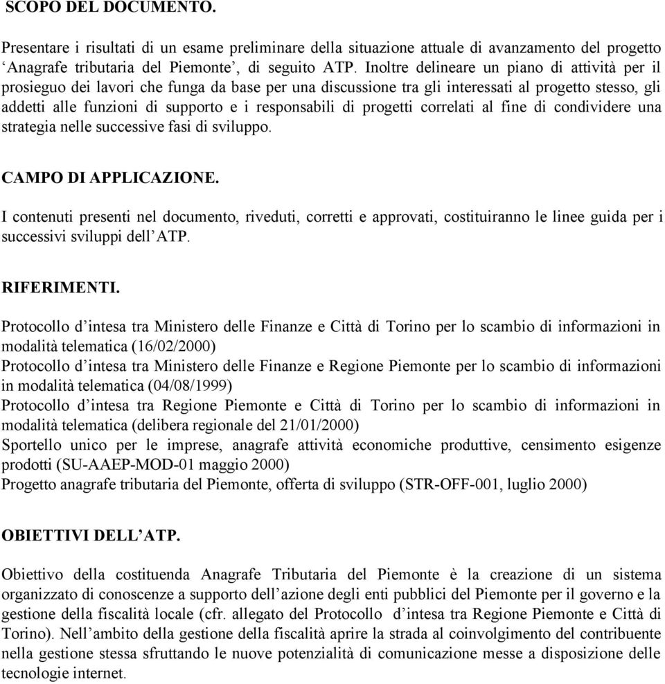 di progetti correlati al fine di condividere una strategia nelle successive fasi di sviluppo. CAMPO DI APPLICAZIONE.