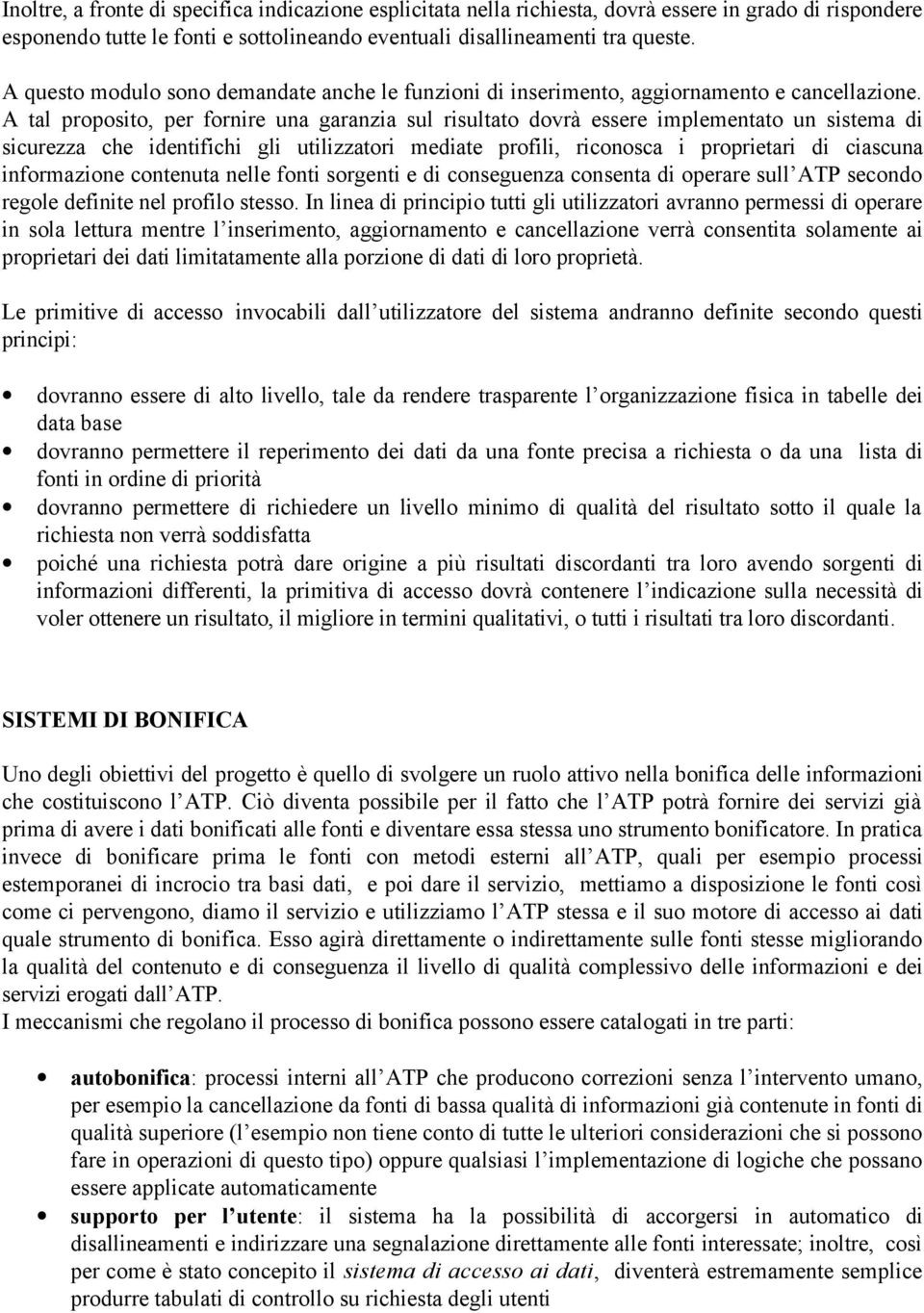 A tal proposito, per fornire una garanzia sul risultato dovrà essere implementato un sistema di sicurezza che identifichi gli utilizzatori mediate profili, riconosca i proprietari di ciascuna