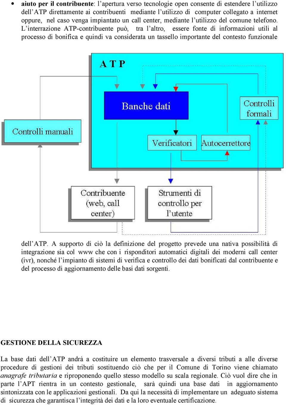 L interrazione ATP-contribuente può, tra l altro, essere fonte di informazioni utili al processo di bonifica e quindi va considerata un tassello importante del contesto funzionale dell ATP.