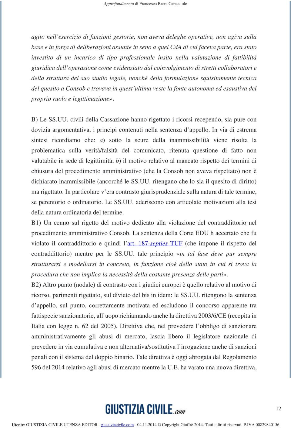 nonché della formulazione squisitamente tecnica del quesito a Consob e trovava in quest ultima veste la fonte autonoma ed esaustiva del proprio ruolo e legittimazione». B) Le SS.UU.