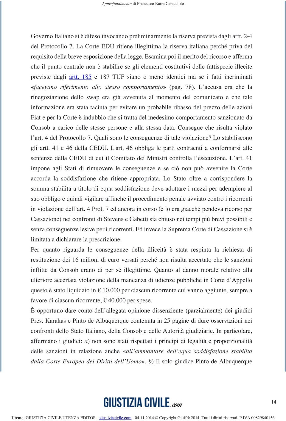 Esamina poi il merito del ricorso e afferma che il punto centrale non è stabilire se gli elementi costitutivi delle fattispecie illecite previste dagli artt.