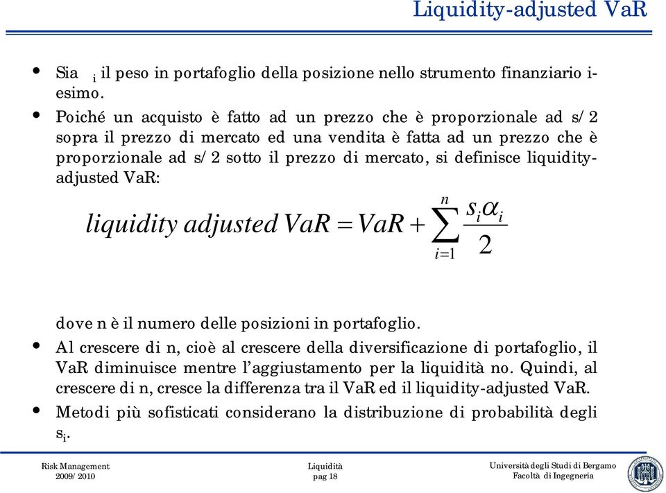 mercato, si definisce liquidityadjusted VaR: liquidity adjusted VaR VaR n s i i i 1 2 dove n è il numero delle posizioni in portafoglio.