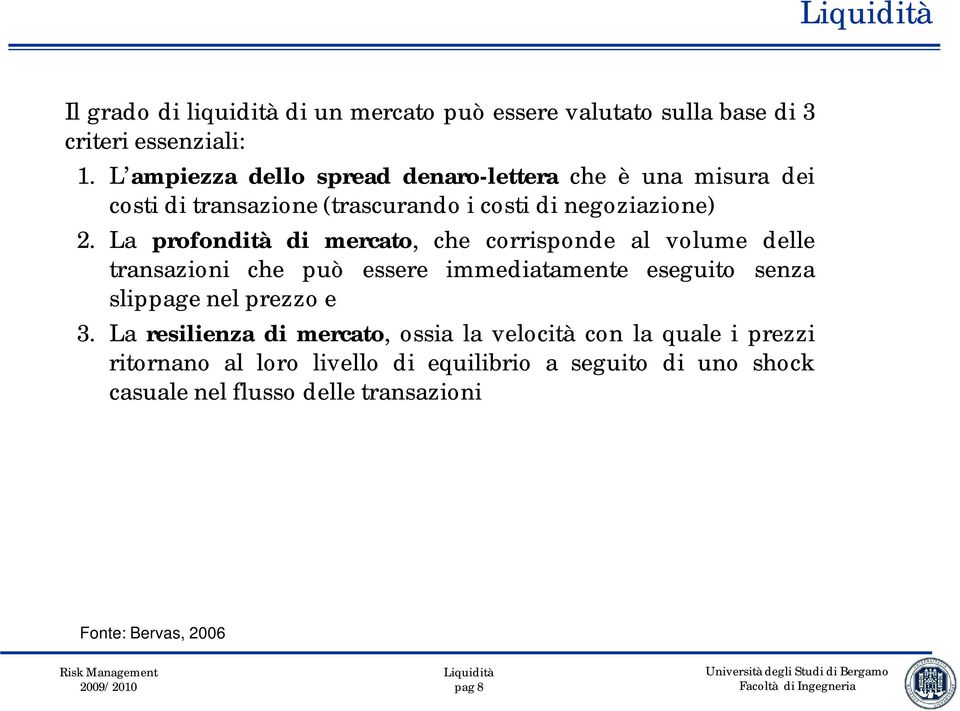 La profondità di mercato, che corrisponde al volume delle transazioni che può essere immediatamente eseguito senza slippage nel prezzo e