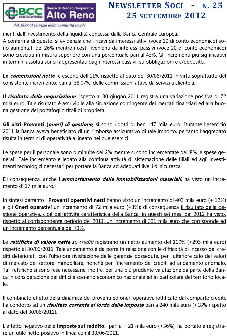 sono cresciuti in misura superiore con una percentuale pari al 43%. Gli incrementi più significativi in termini assoluti sono rappresentati dagli interessi passivi su obbligazioni e c/deposito.