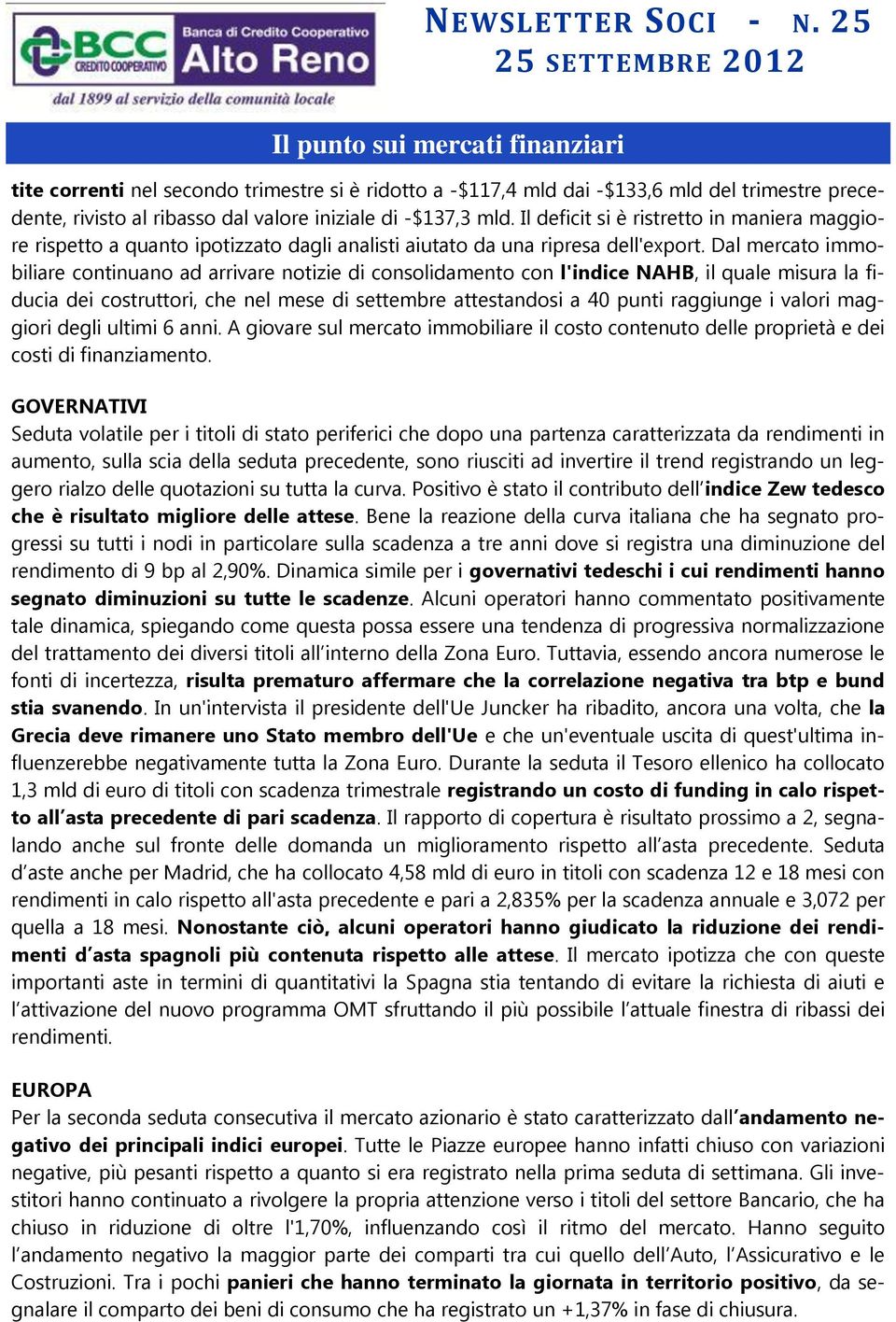 Dal mercato immobiliare continuano ad arrivare notizie di consolidamento con l'indice NAHB, il quale misura la fiducia dei costruttori, che nel mese di settembre attestandosi a 40 punti raggiunge i