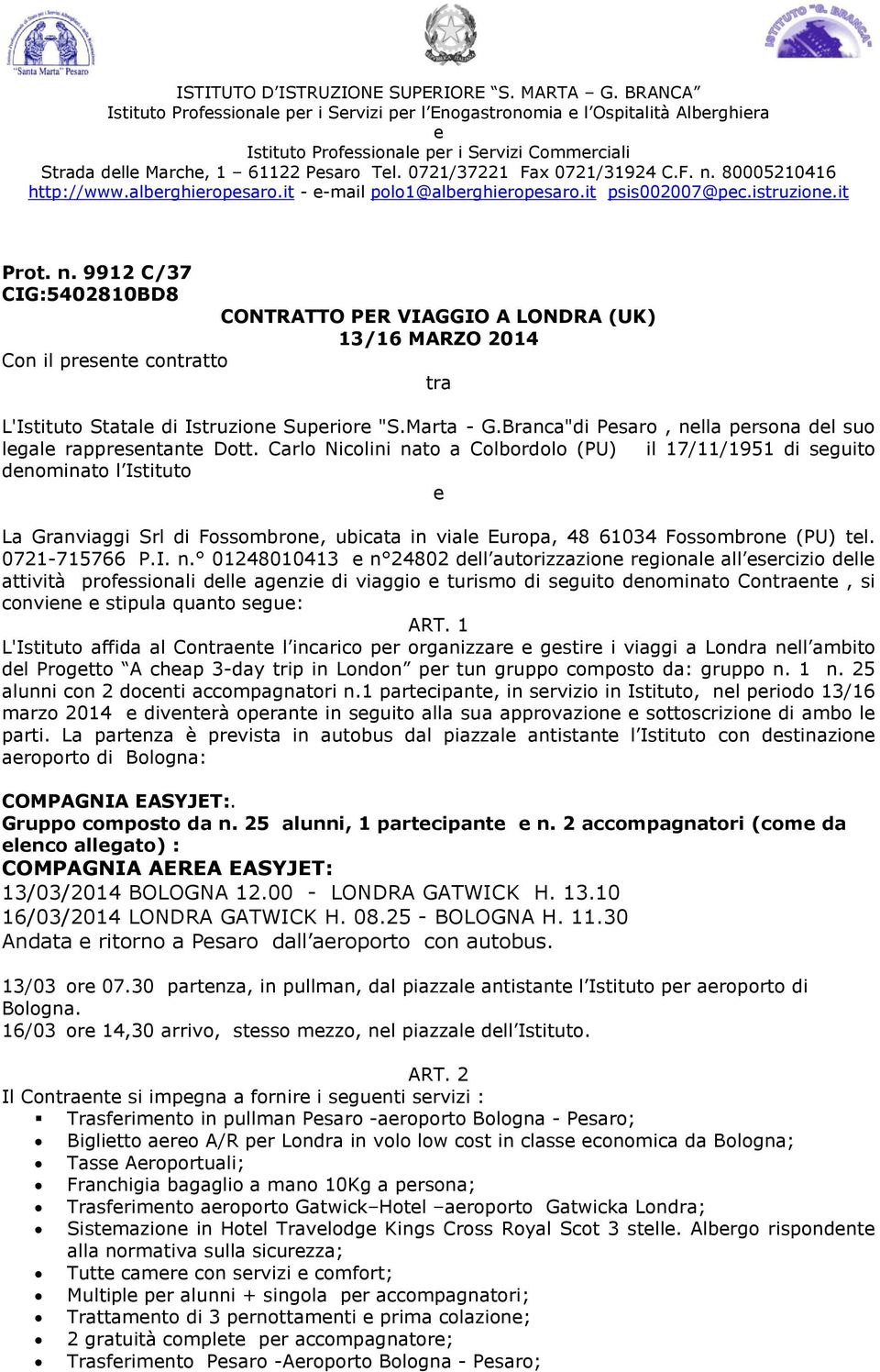 9912 C/37 CIG:5402810BD8 CONTRATTO PER VIAGGIO A LONDRA (UK) 13/16 MARZO 2014 Con il prsnt contratto tra L'Istituto Statal di Istruzion Suprior "S.Marta - G.