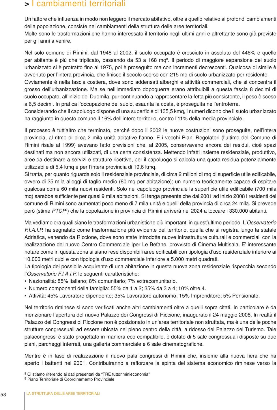 Nel solo comune di Rimini, dal 1948 al 2002, il suolo occupato è cresciuto in assoluto del 446% e quello per abitante è più che triplicato, passando da 53 a 168 mq 8.