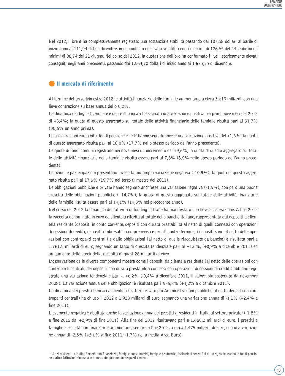 Nel corso del 2012, la quotazione dell oro ha confermato i livelli storicamente elevati conseguiti negli anni precedenti, passando dai 1.563,70 dollari di inizio anno ai 1.675,35 di dicembre.