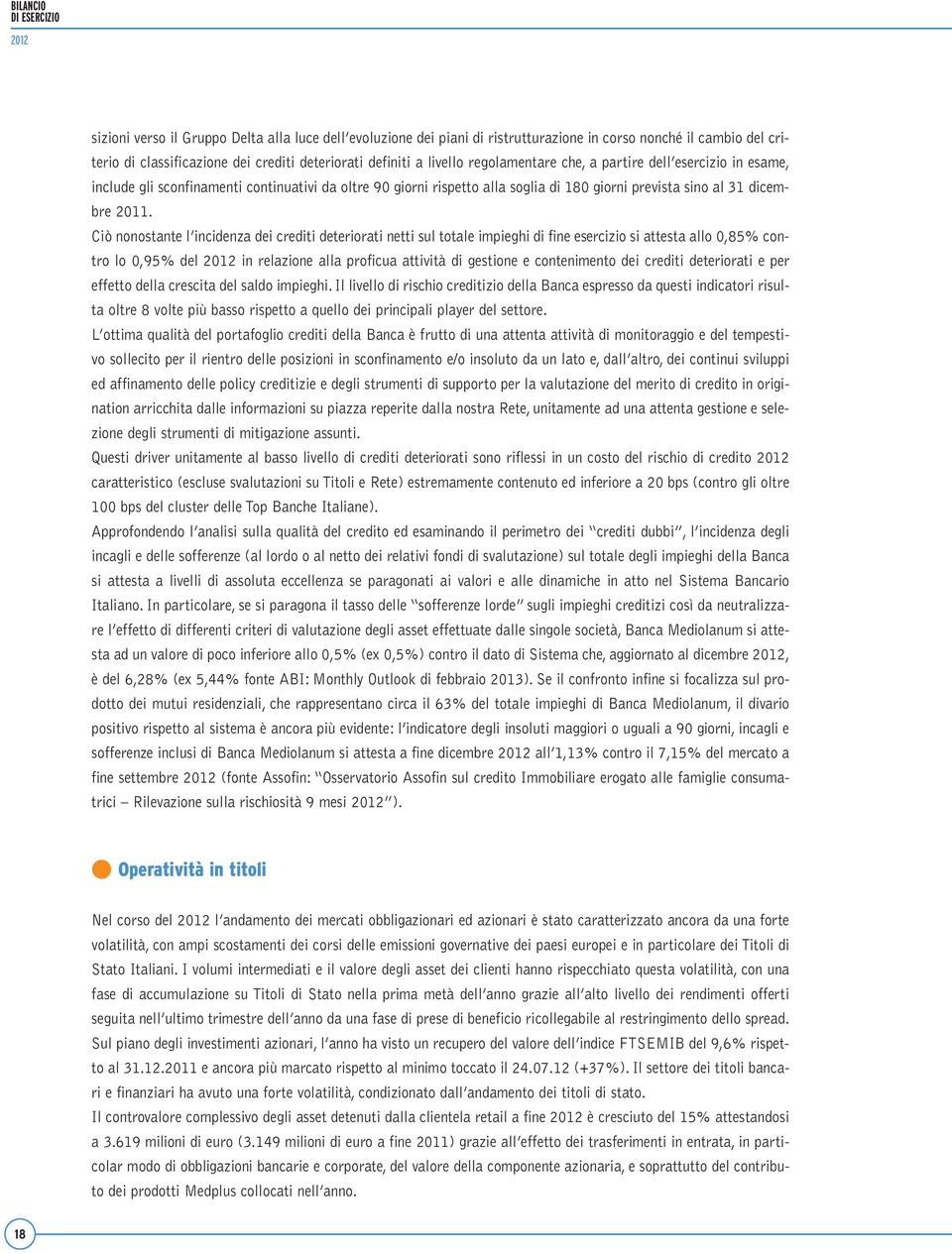 Ciò nonostante l incidenza dei crediti deteriorati netti sul totale impieghi di fine esercizio si attesta allo 0,85% contro lo 0,95% del 2012 in relazione alla proficua attività di gestione e