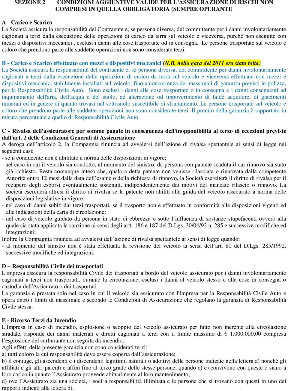 dispositivi meccanici, esclusi i danni alle cose trasportate od in consegna. Le persone trasportate sul veicolo e coloro che prendono parte alle suddette operazioni non sono considerate terzi.