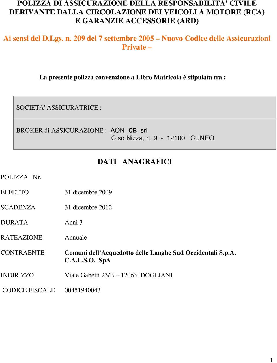 BROKER di ASSICURAZIONE : AON CB srl C.so Nizza, n. 9-12100 CUNEO DATI ANAGRAFICI POLIZZA Nr.
