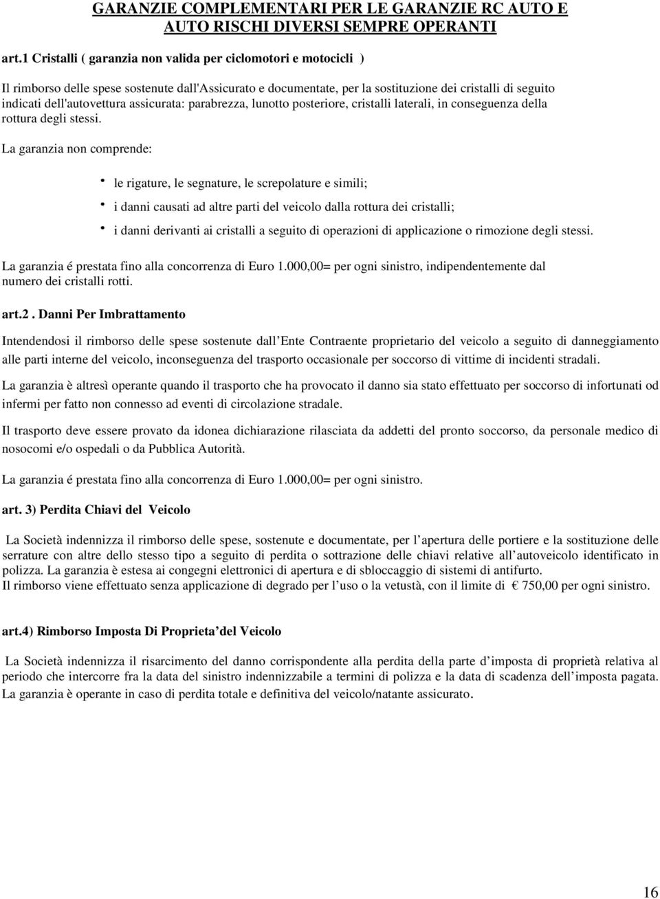 assicurata: parabrezza, lunotto posteriore, cristalli laterali, in conseguenza della rottura degli stessi.