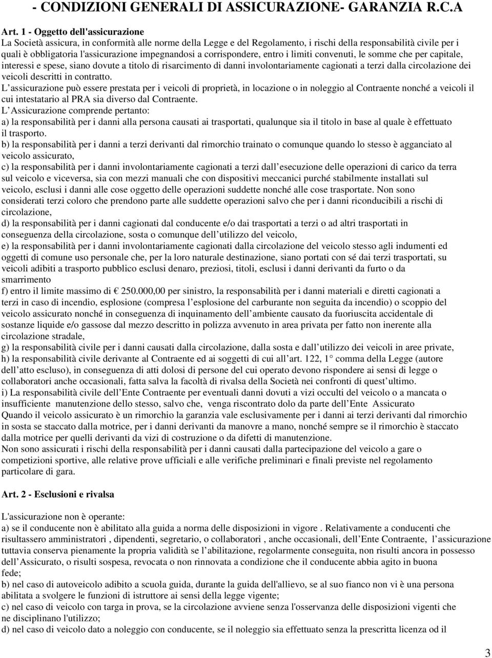 impegnandosi a corrispondere, entro i limiti convenuti, le somme che per capitale, interessi e spese, siano dovute a titolo di risarcimento di danni involontariamente cagionati a terzi dalla