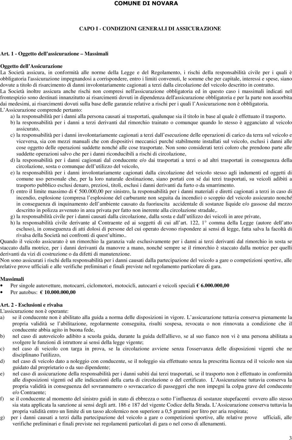 obbligatoria l'assicurazione impegnandosi a corrispondere, entro i limiti convenuti, le somme che per capitale, interessi e spese, siano dovute a titolo di risarcimento di danni involontariamente