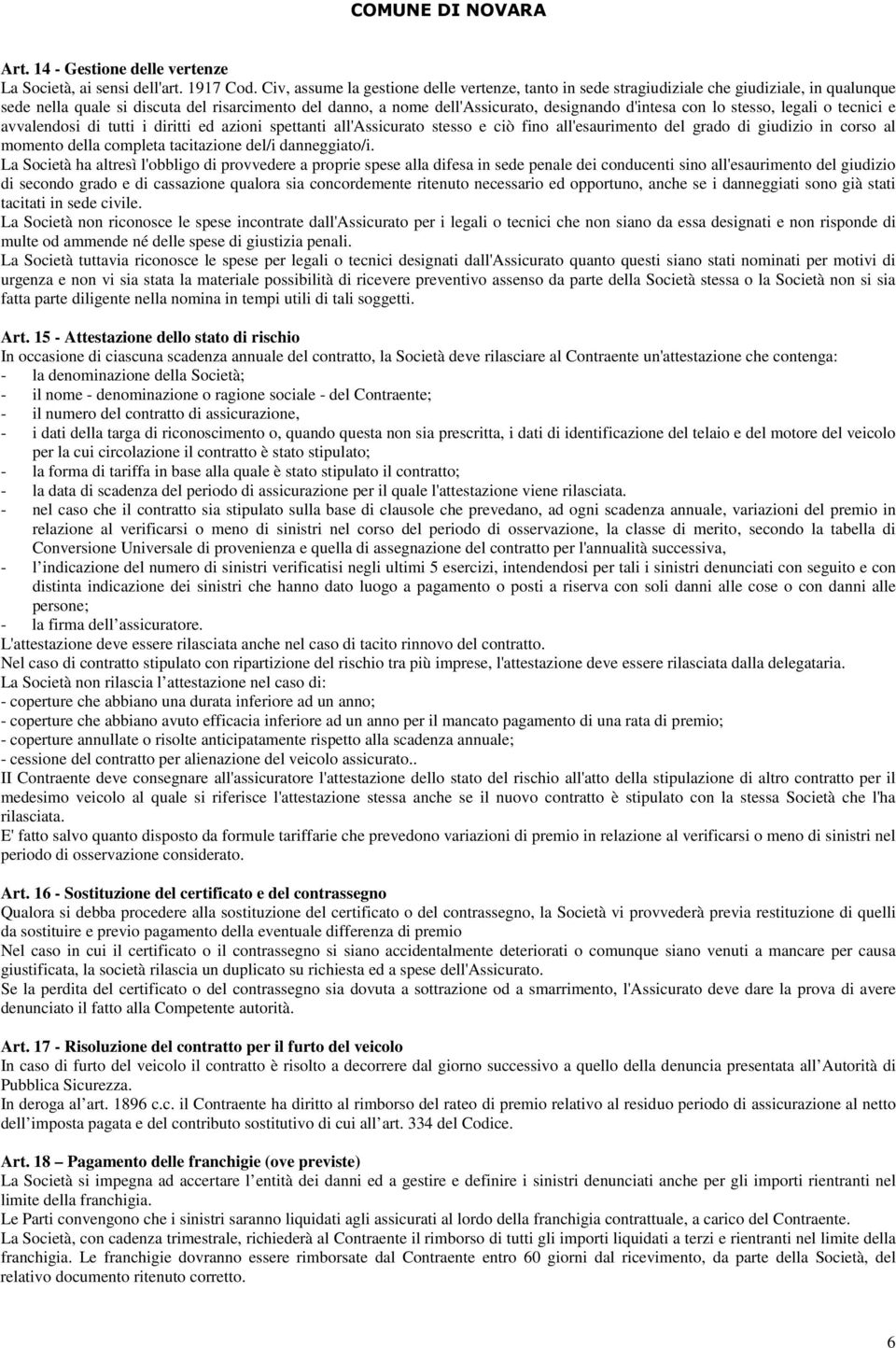 con lo stesso, legali o tecnici e avvalendosi di tutti i diritti ed azioni spettanti all'assicurato stesso e ciò fino all'esaurimento del grado di giudizio in corso al momento della completa