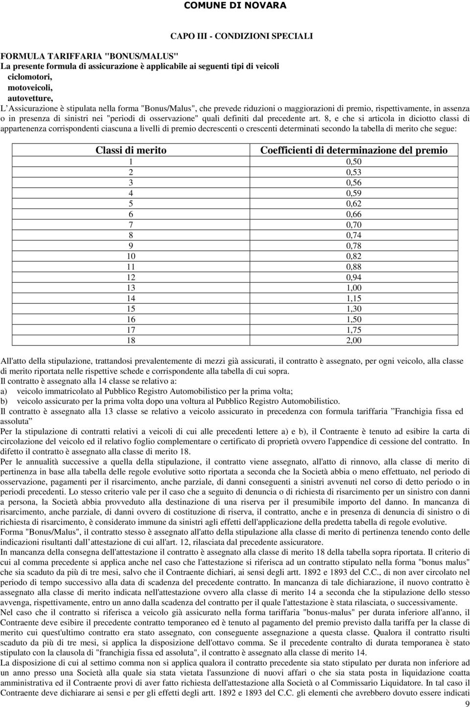 art. 8, e che si articola in diciotto classi di appartenenza corrispondenti ciascuna a livelli di premio decrescenti o crescenti determinati secondo la tabella di merito che segue: Classi di merito