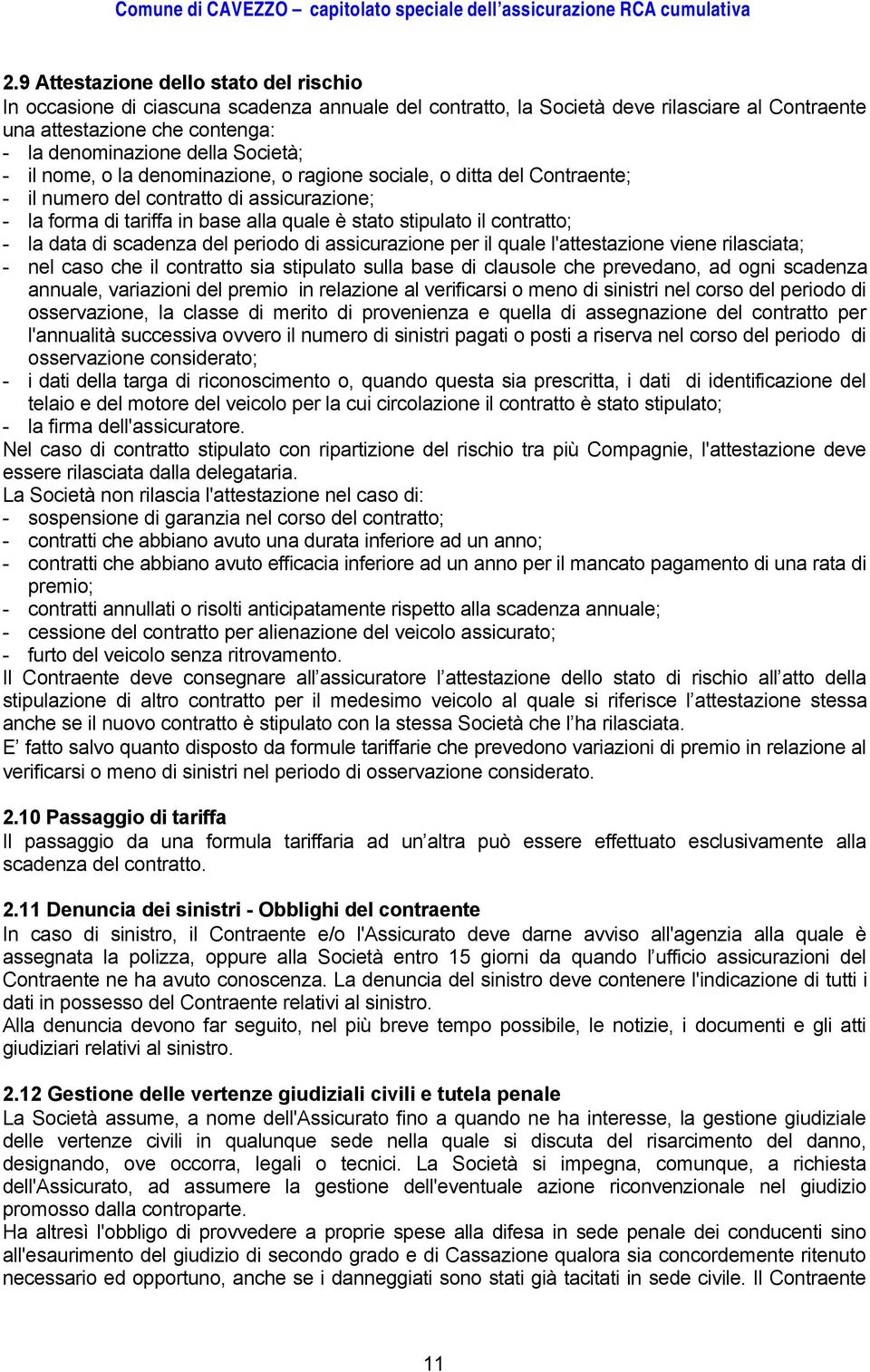 - la data di scadenza del periodo di assicurazione per il quale l'attestazione viene rilasciata; - nel caso che il contratto sia stipulato sulla base di clausole che prevedano, ad ogni scadenza