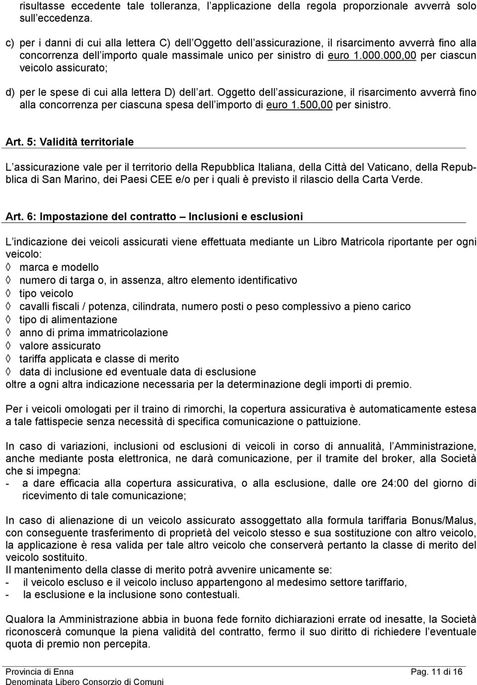 000,00 per ciascun veicolo assicurato; d) per le spese di cui alla lettera D) dell art.