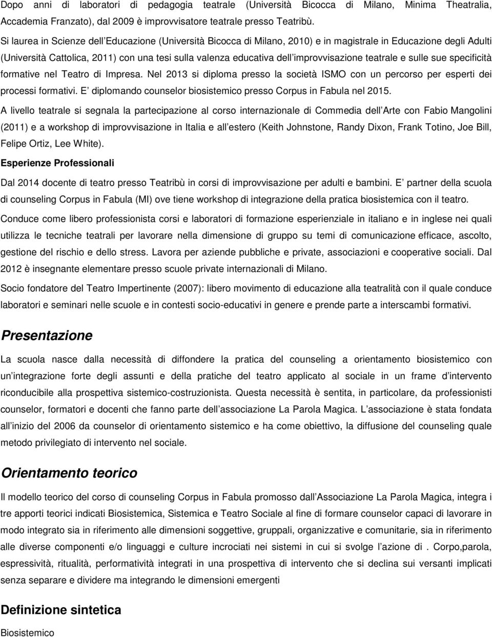 improvvisazione teatrale e sulle sue specificità formative nel Teatro di Impresa. Nel 2013 si diploma presso la società ISMO con un percorso per esperti dei processi formativi.