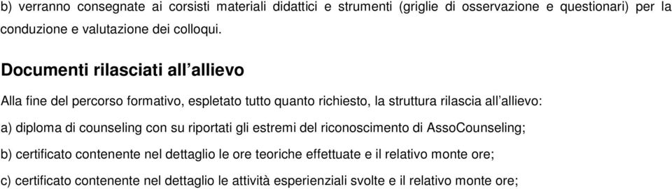 Documenti rilasciati all allievo Alla fine del percorso formativo, espletato tutto quanto richiesto, la struttura rilascia all allievo: a)