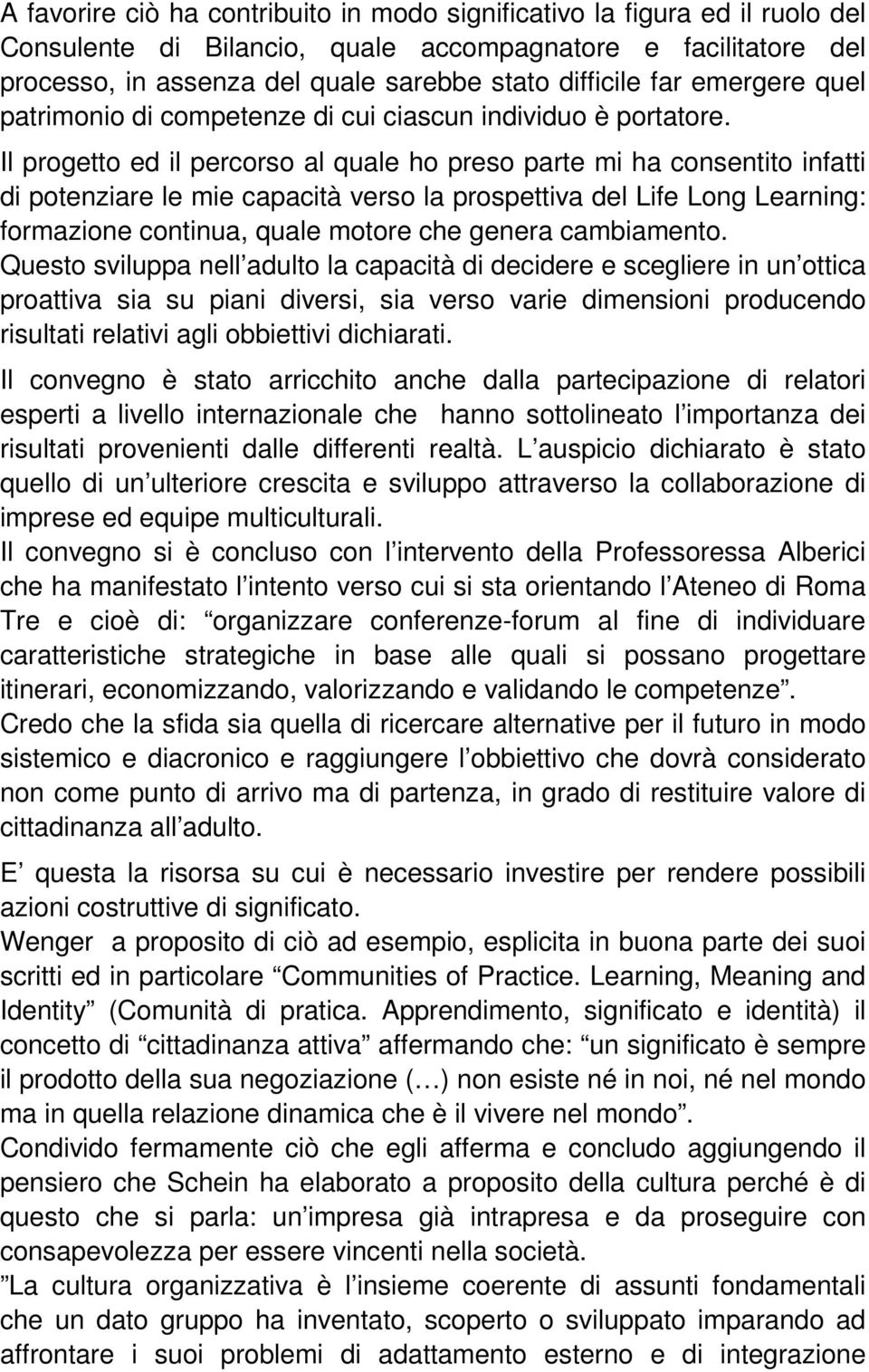 Il progetto ed il percorso al quale ho preso parte mi ha consentito infatti di potenziare le mie capacità verso la prospettiva del Life Long Learning: formazione continua, quale motore che genera