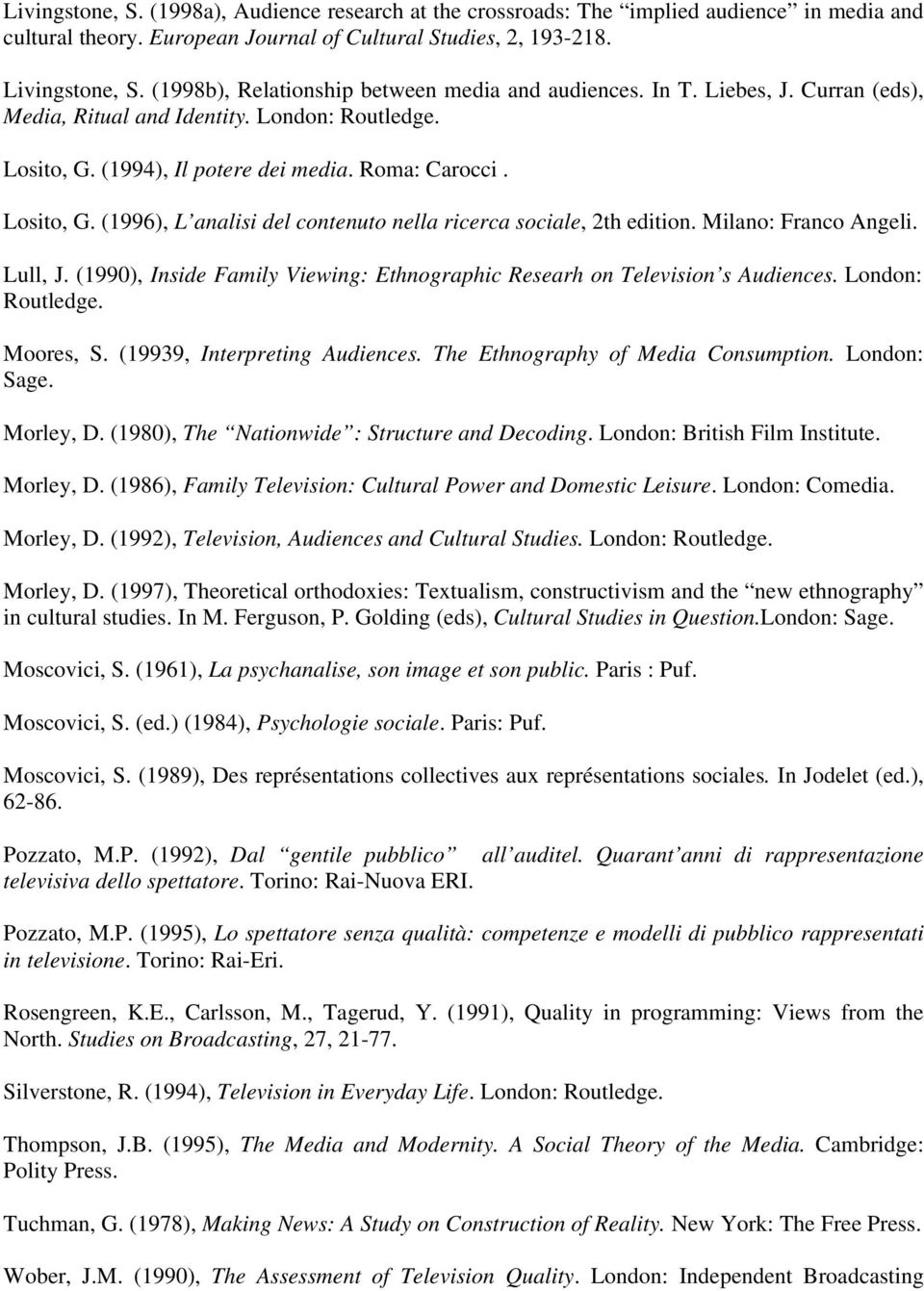 (1994), Il potere dei media. Roma: Carocci. Losito, G. (1996), L analisi del contenuto nella ricerca sociale, 2th edition. Milano: Franco Angeli. Lull, J.