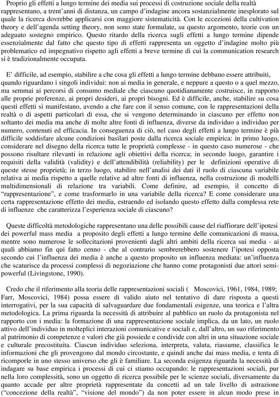 Con le eccezioni della cultivation theory e dell agenda setting theory, non sono state formulate, su questo argomento, teorie con un adeguato sostegno empirico.