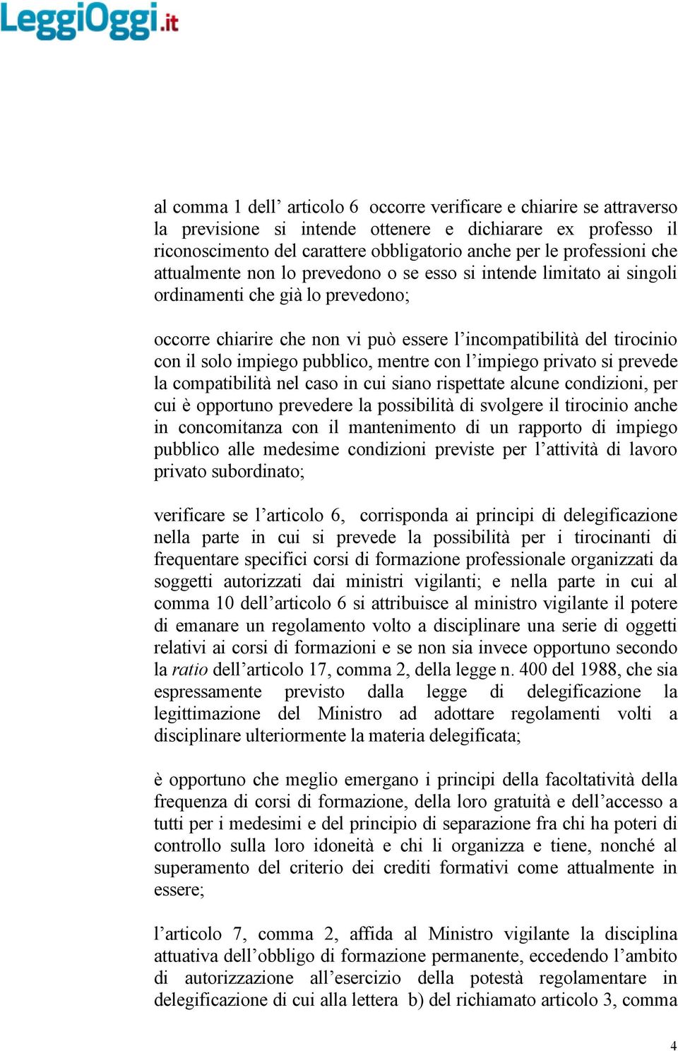 pubblico, mentre con l impiego privato si prevede la compatibilità nel caso in cui siano rispettate alcune condizioni, per cui è opportuno prevedere la possibilità di svolgere il tirocinio anche in