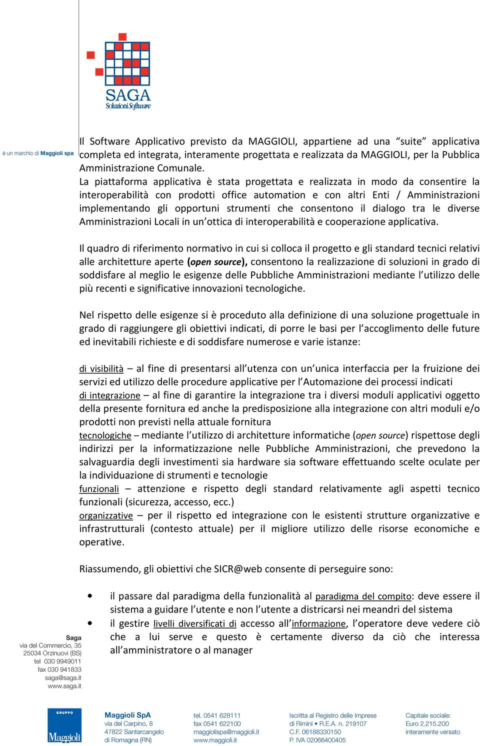 strumenti che consentono il dialogo tra le diverse Amministrazioni Locali in un ottica di interoperabilità e cooperazione applicativa.