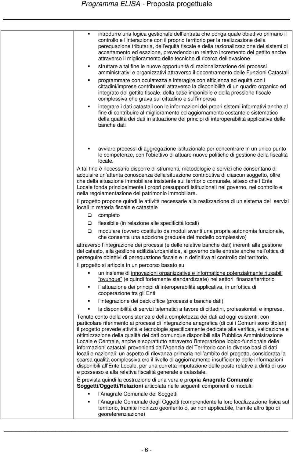 sfruttare a tal fine le nuove opportunità di razionalizzazione dei processi amministrativi e organizzativi attraverso il decentramento delle Funzioni Catastali programmare con oculatezza e interagire