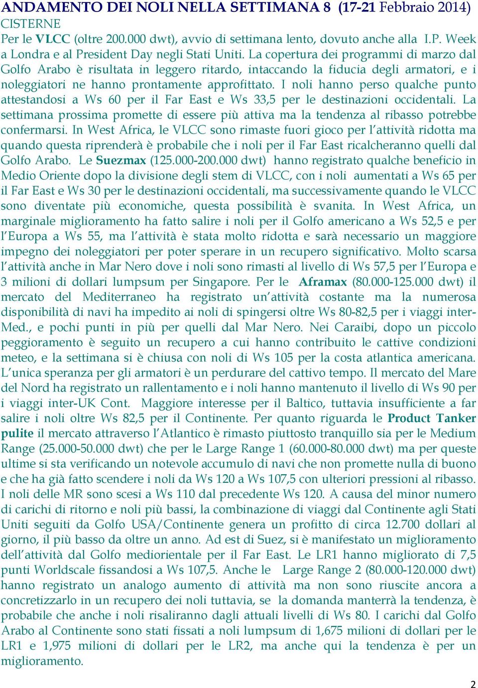 I noli hanno perso qualche punto attestandosi a Ws 60 per il Far East e Ws 33,5 per le destinazioni occidentali.