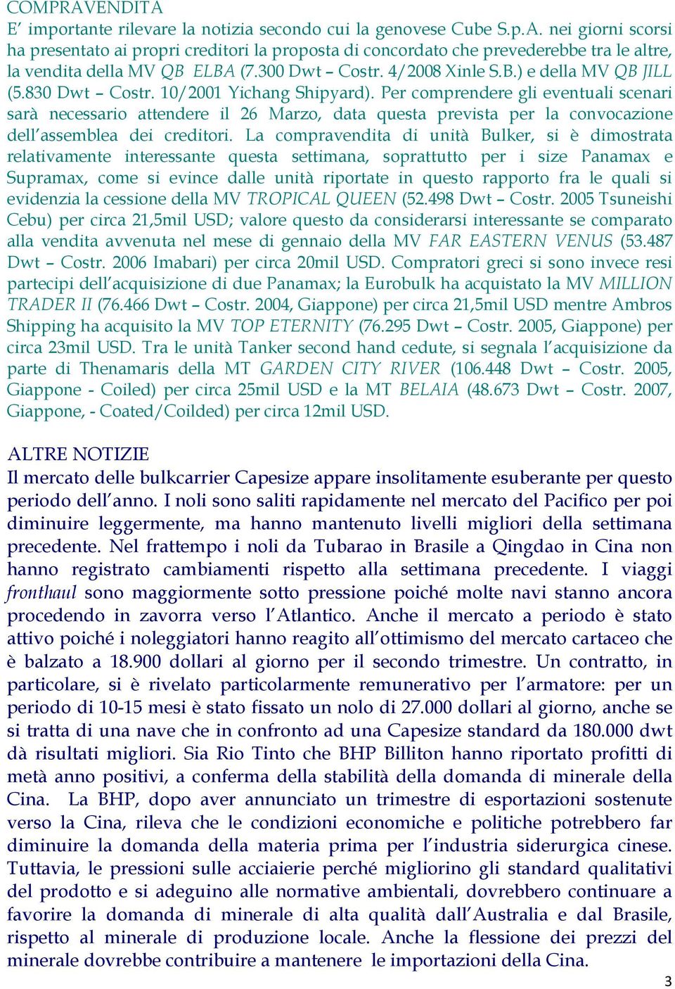 Per comprendere gli eventuali scenari sarà necessario attendere il 26 Marzo, data questa prevista per la convocazione dell assemblea dei creditori.